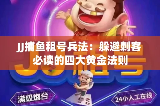 JJ捕鱼租号兵法：躲避刺客必读的四大黄金法则